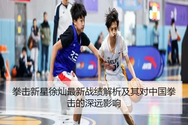 拳击新星徐灿最新战绩解析及其对中国拳击的深远影响